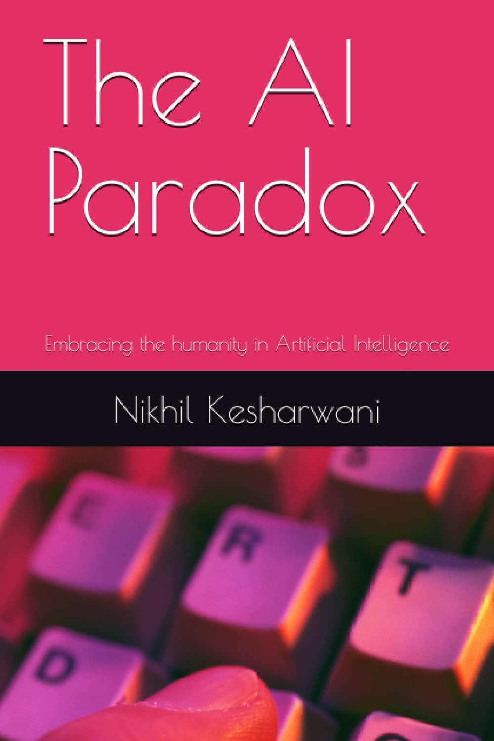 the ai paradox embracing the humanity in artificial intelligence 1st edition nikhil kesharwani b0c5klczfs,