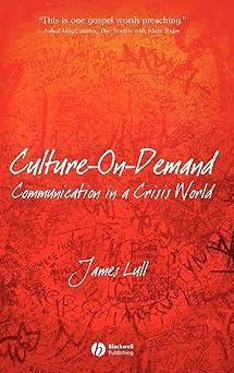 culture on demand communication in a crisis world 1st edition james lull 1405160640, 978-1405160643