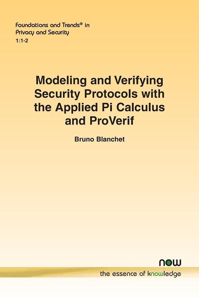 modeling and verifying security protocols with the applied pi calculus and proverif 1st edition bruno