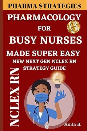 pharmacology for busy nurses made super easy  new next gen nclex rn strategy guide new next generation nclex