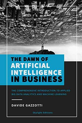 the dawn of artificial intelligence in business the comprehensive introduction to applied big data analytics