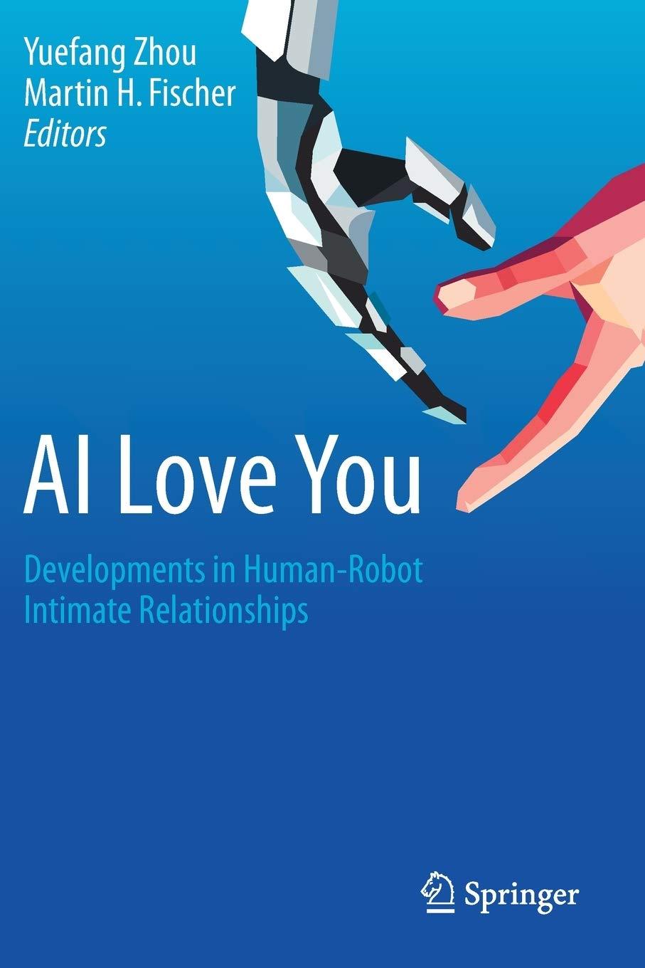 ai love you developments in human-robot intimate relationships 1st edition yuefang zhou , martin h. fischer