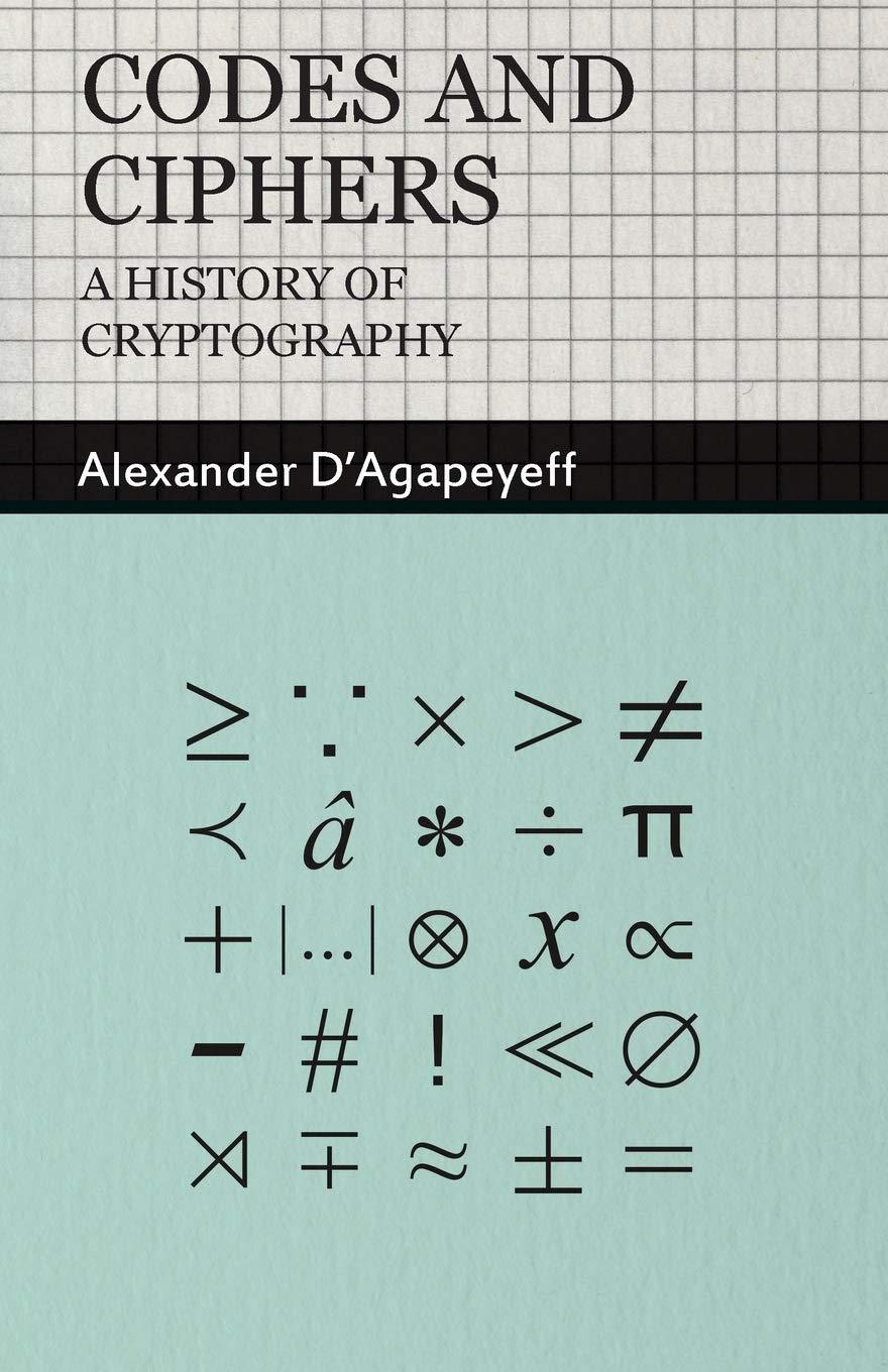 codes and ciphers  a history of cryptography 1st edition alexander d'agapeyeff 1406798584, 978-1406798586