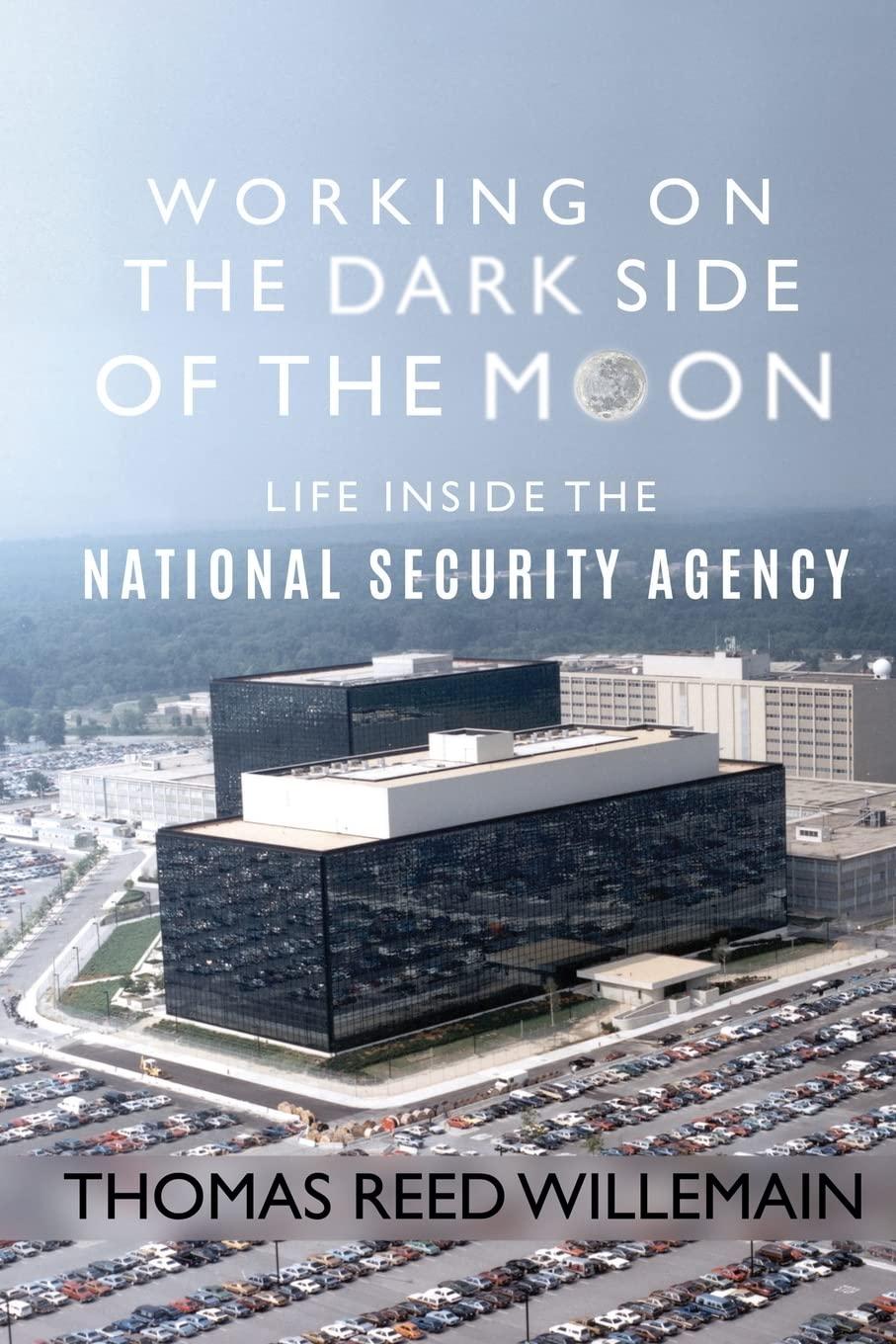 working on the dark side of the moon life inside the national security agency 1st edition thomas reed