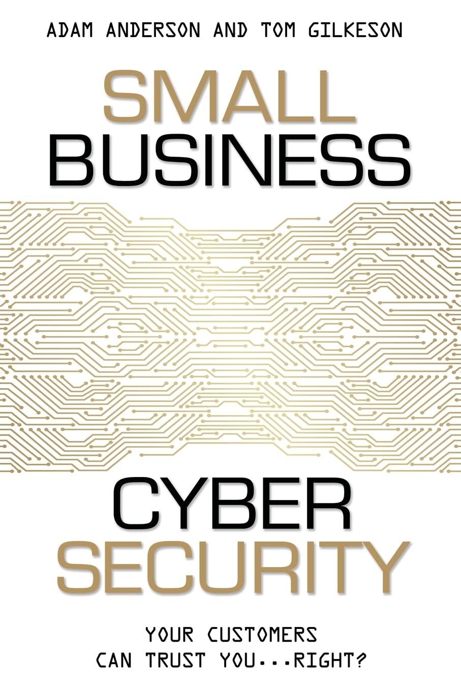 small business cyber security your customers can trust you...right? 1st edition adam anderson, tom gilkeson