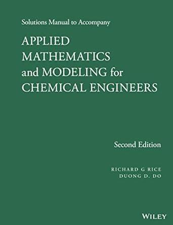 solutions manual to accompany applied mathematicsand modeling for chemical engineers 2nd edition richard g.