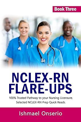 nclex rn flare ups 100 trusted pathway to your nursing licensure selected nclex rn prep quick reads book 3