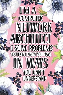 im a computer network architect i solve problems you dont know you have in ways you cant understand 1st