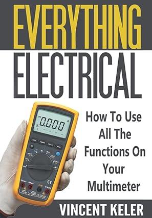 everything electrical how to use all the functions on your multimeter 1st edition vincent keler 1520876343,