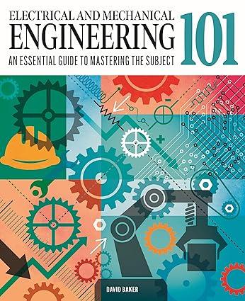 electrical and mechanical engineering 101 1st edition dr david baker 1398836885, 978-1398836884
