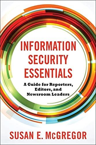 information security essentials a guide for reporters editors and newsroom leaders 1st edition susan e.