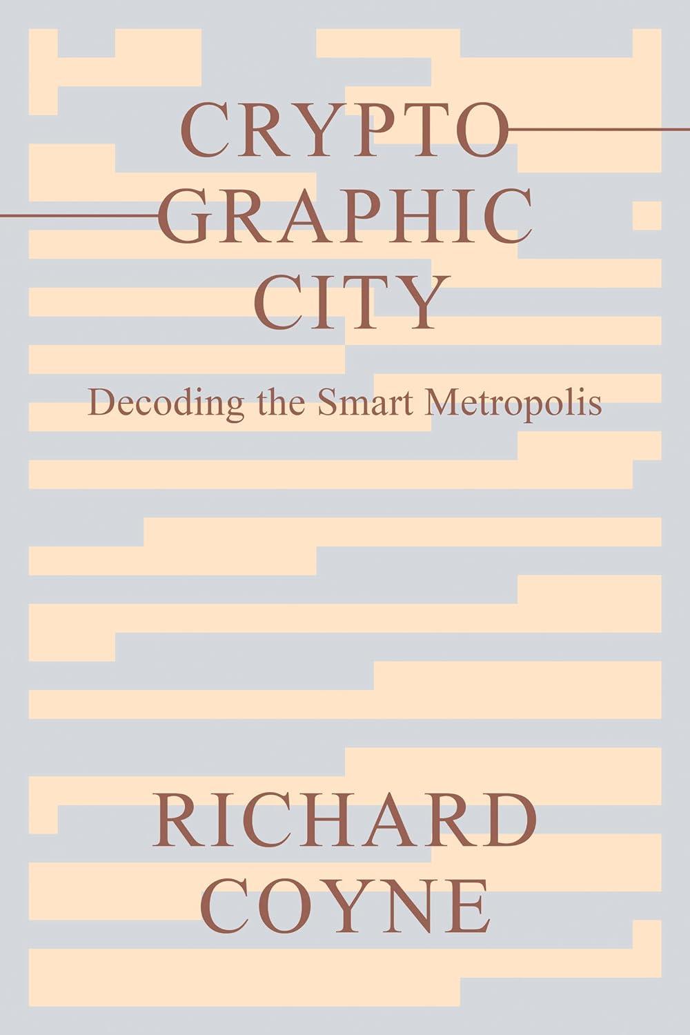 cryptographic city decoding the smart metropolis 1st edition richard coyne 0262545675, 978-0262545679