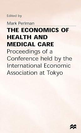 the economics of health and medical care proceedings of a conference held by the international economic 