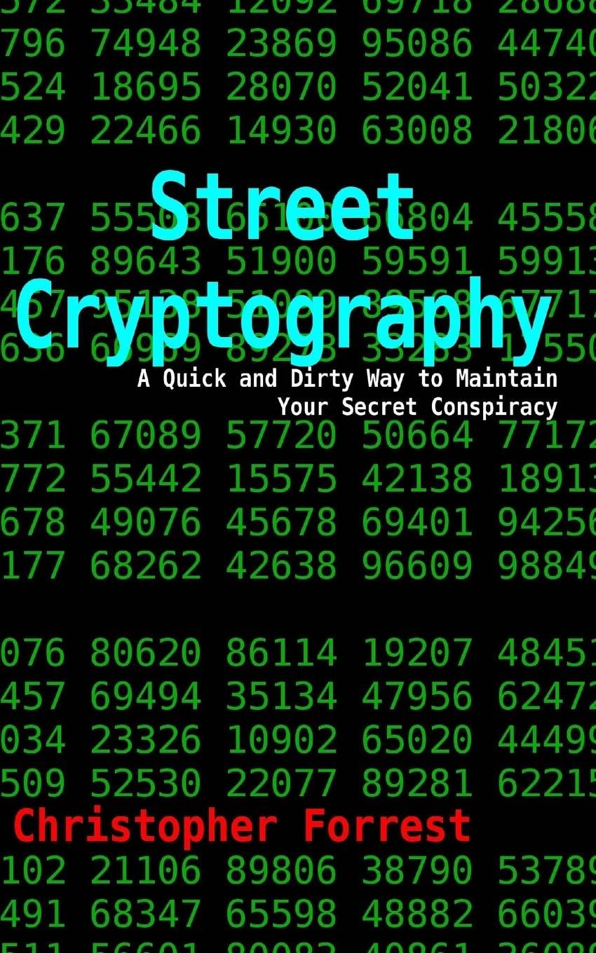 street cryptography a quick and dirty way to maintain your secret conspiracy 1st edition christopher forrest