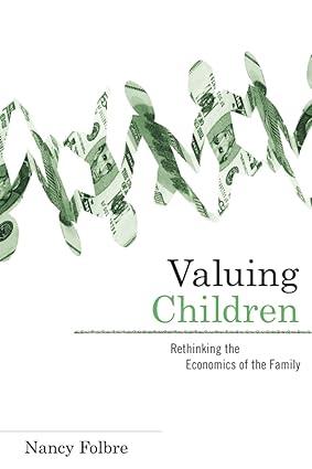 valuing children  rethinking the economics of the family 1st edition nancy folbre 0674047273, 978-0674047273