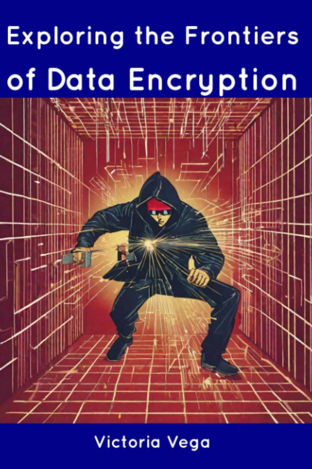 exploring the frontiers of data encryption 1st edition victoria vega b0cdnsfl6h, 979-8856036380