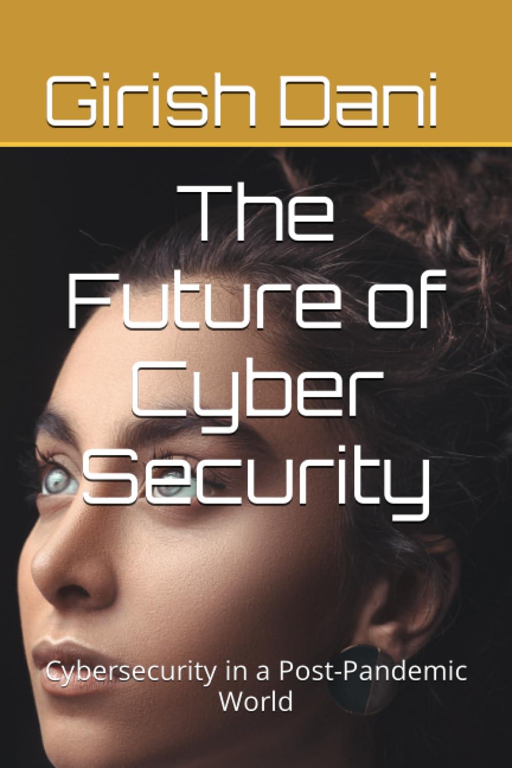 the future of cyber security cybersecurity in a post pandemic world 1st edition girish dani 1718502028,