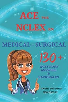 ace the nclex rn medical surgical 130 plus questions answers and rationales 1st edition maria youtman