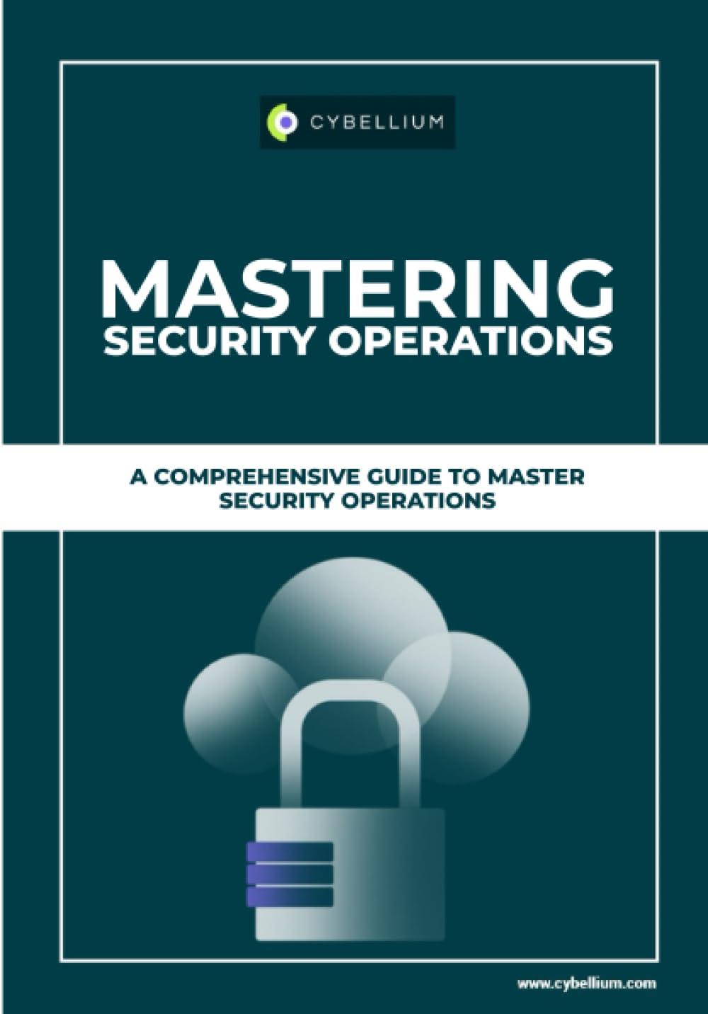 mastering security operations a comprehensive guide to master security operations 1st edition cybellium ltd