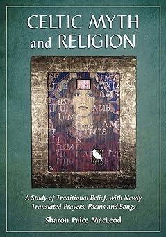 celtic myth and religion a study of traditional belief with newly translated prayers poems and songs 1st