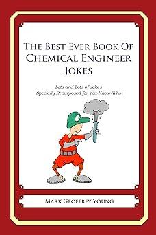 the best ever book of chemical engineer jokes lots and lots of jokes specially repurposed for you know who