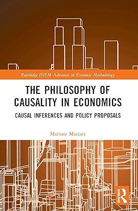 the philosophy of causality in economics causal inferences and policy proposals 1st edition mariusz maziarz