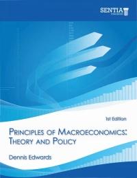 principles of macroeconomics theory and policy 1st edition dennis edwards 0990877124, 9780990877127
