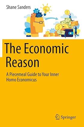 the economic reason a piecemeal guide to your inner homo economicus 1st edition shane sanders 3030560457,