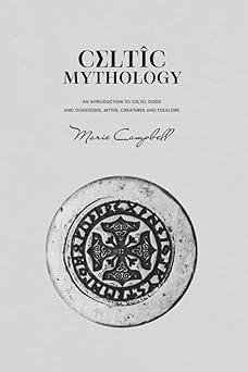 celtic mythology an introduction to celtic gods and goddesses myths creatures and folklore  marie campbell