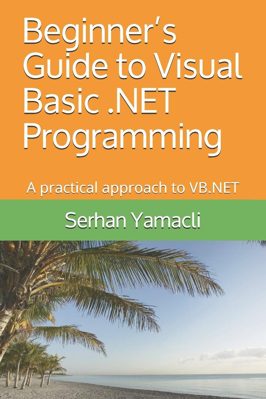 beginners guide to visual basic .net programming a practical approach to vb.net 1st edition serhan yamacli