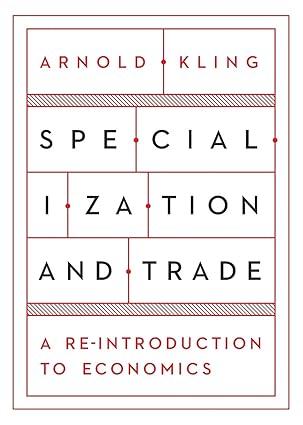 specialization and trade a reintroduction to economics 1st edition arnold kling 1944424156, 978-1944424152