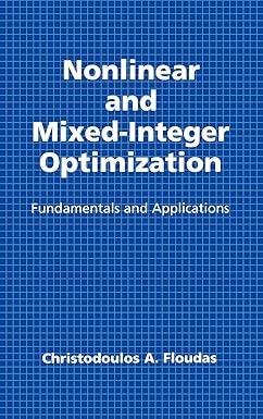 nonlinear and mixed integer optimization fundamentals and applications 1st edition christodoulos a. floudas