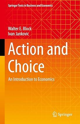action and choice an introduction to economics 1st edition walter e. block), ivan jankovic 9811937508,