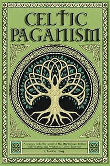 celtic paganism a journey into the world of the mythology folklore spirituality and wisdom of celtic