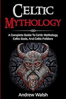 celtic mythology a complete guide to celtic mythology celtic gods and celtic folklore 1st edition andrew