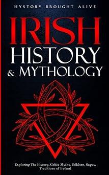 irish history and mythology exploring the history celtic myths folklore sagas traditions of ireland  history