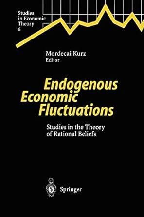 endogenous economic fluctuations studies in the theory of rational beliefs 1st edition mordecai kurz