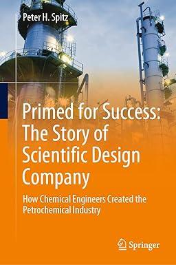 Primed For Success The Story Of Scientific Design Company How Chemical Engineers Created The Petrochemical Industry