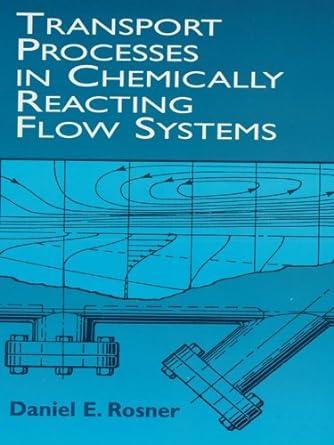 transport processes in chemically reacting flow systems 2nd edition daniel e. rosner 0486411826,
