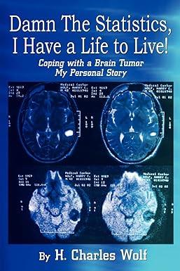 damn the statistics i have a life to live coping with a brain tumor my personal story 1st edition harry wolf