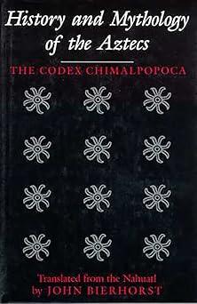 history and mythology of the aztecs the codex chimalpopoca  john bierhorst 0816518866, 978-0816518869