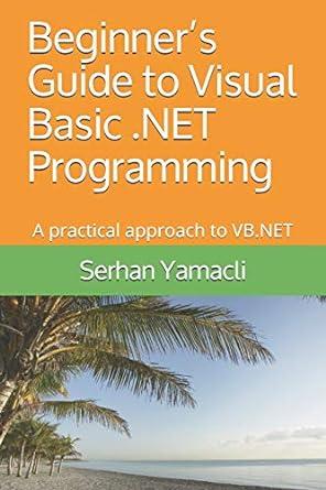 beginners guide to visual basic net programming a practical approach to vb net 1st edition serhan yamacli