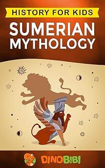 sumerian mythology history for kids a captivating guide to ancient sumerian history sumerian myths of