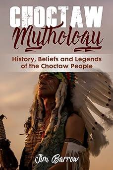 choctaw mythology history beliefs and legends of the choctaw people  jim barrow 8498201757, 979-8498201757