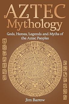 aztec mythology gods heroes legends and myths of the aztec peoples  jim barrow 8502629904, 979-8502629904
