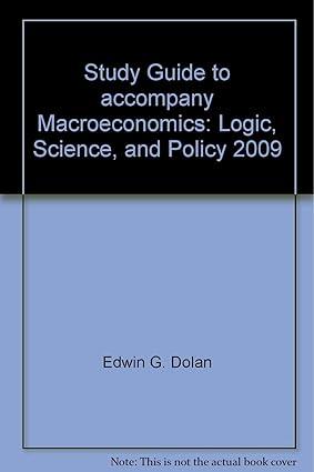 study guide to accompany macroeconomics logic science and policy 2009 1st edition edwin g. dolan, samuel