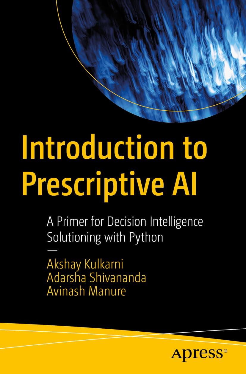introduction to prescriptive ai a primer for decision intelligence solutioning with python 1st edition akshay