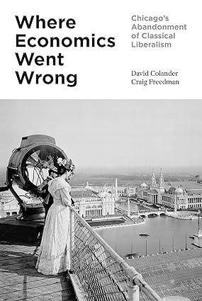 where economics went wrong chicagos abandonment of classical liberalism 1st edition david colander, craig