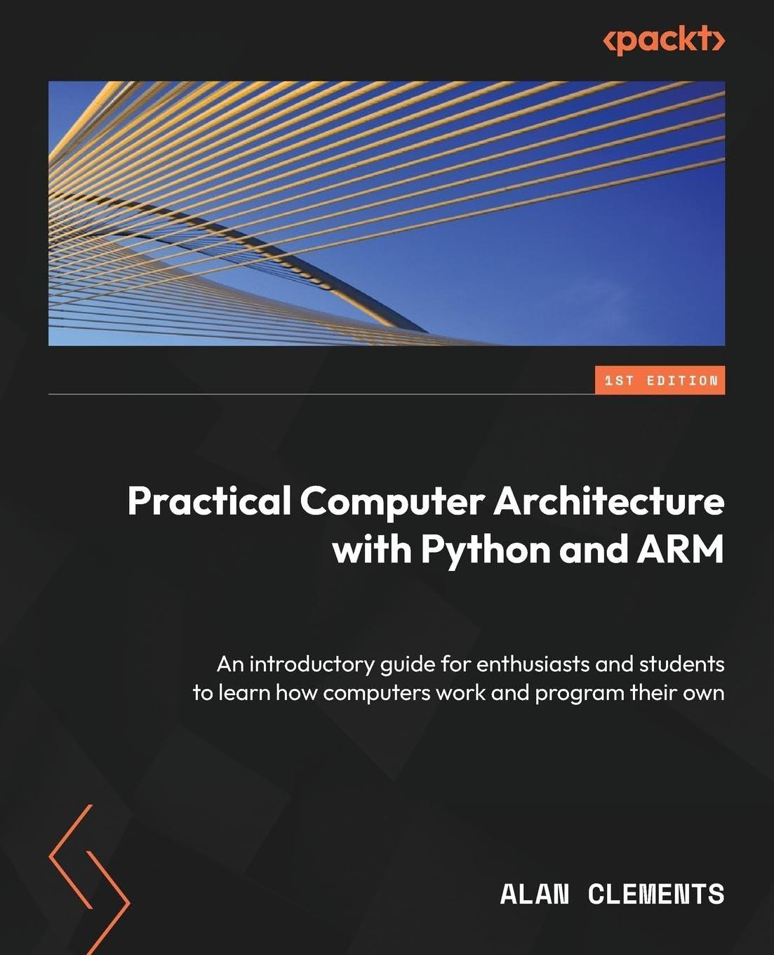practical computer architecture with python and arm an introductory guide for enthusiasts and students to