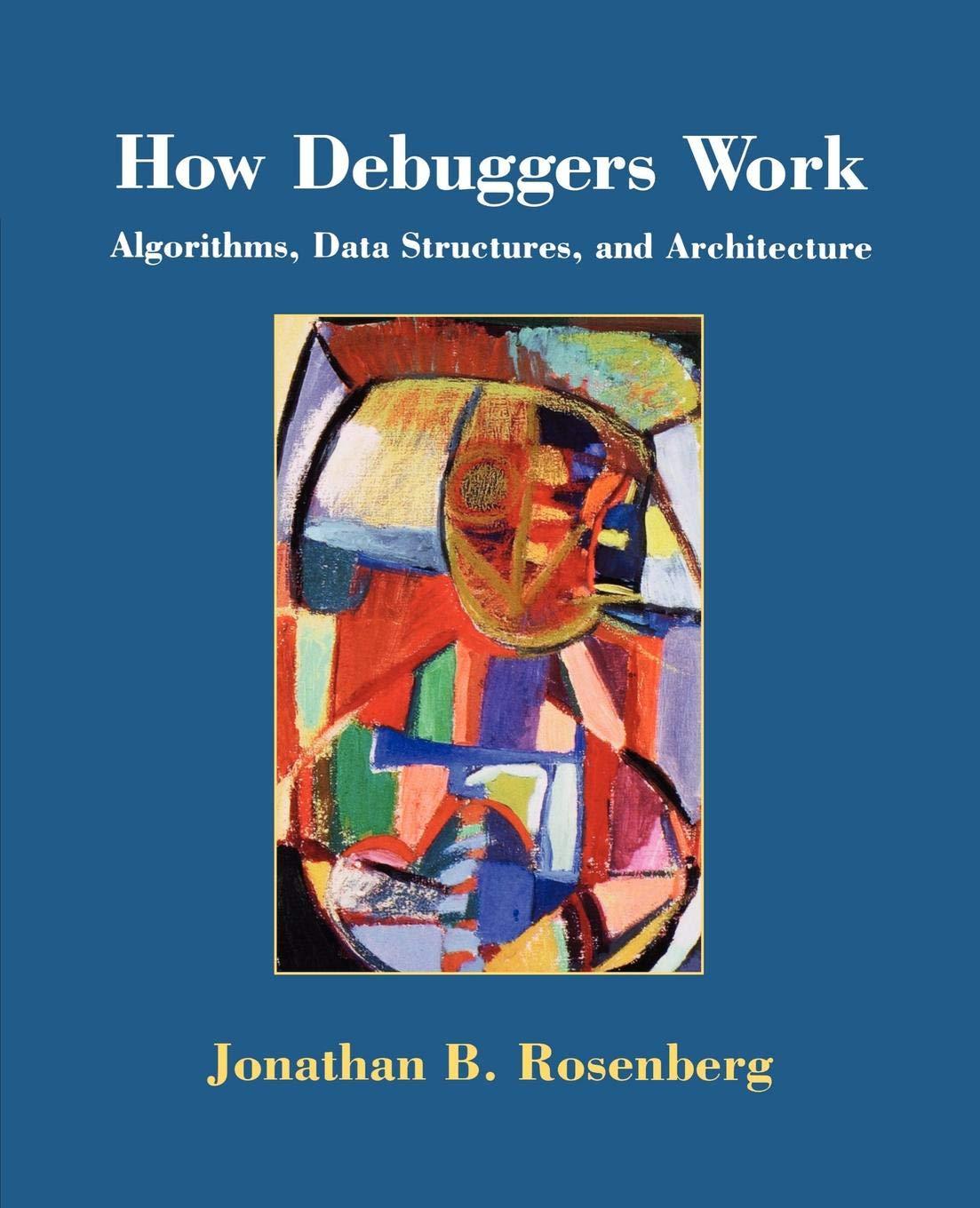 how debuggers work algorithms data structures and architecture 1st edition jonathan b. rosenberg 0471149667,
